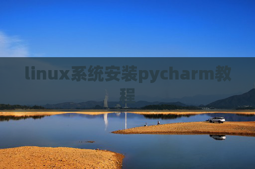 linux系统安装pycharm教程 linux系统安装pycharm教程